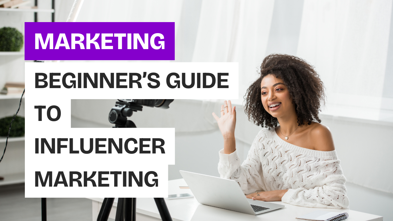 A Beginner’s Guide to Influencer Marketing for Small Businesses
