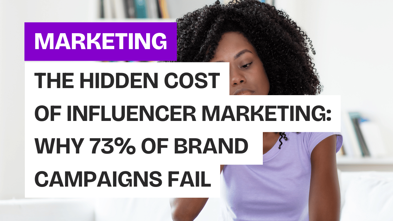The Hidden Cost of Influencer Marketing: Why 73% of Brand Campaigns Fail